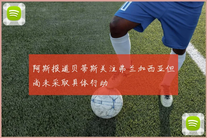 阿斯报道贝蒂斯关注弗兰加西亚但尚未采取具体行动